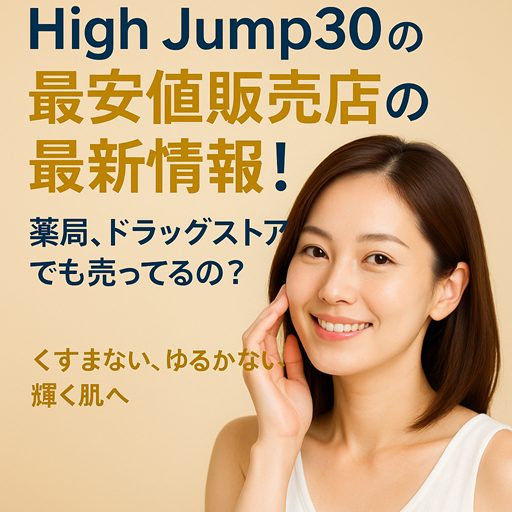 High Jump30(ハイジャンプ30)の最安値販売店の最新情報!薬局、ドラッグストアでも売ってるの?【くすまない、ゆるがない、輝く肌へ】