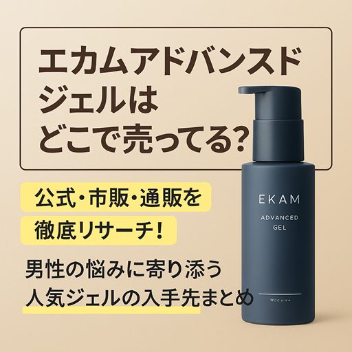 エカムアドバンスドジェルはどこで売ってる?公式・市販・通販を徹底リサーチ!男性の悩みに寄り添う人気ジェルの入手先まとめ