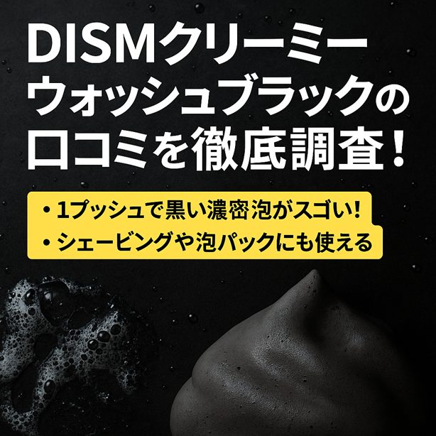 【本音口コミ】DISMクリーミーウォッシュブラックを30代男が使って驚いた“ある変化”とは?脂性肌でもスッキリ&好印象に!