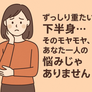 ずっしり重たい下半身…そのモヤモヤ、実はあなた一人の悩みじゃありません
