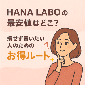 HANA LABOの最安値はどこ？損せず買いたい人のための“お得ルート”徹底ガイド