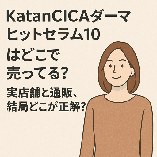 KatanCICAダーマヒットセラム10はどこで売ってる？実店舗と通販、結局どこが正解？【エステ級の針美容】