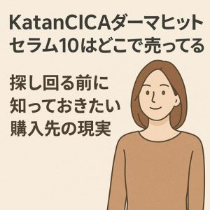 KatanCICAダーマヒットセラム10はどこで売ってる？探し回る前に知っておきたい購入先の現実