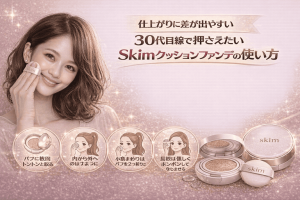 仕上がりに差が出やすい｜30代目線で押さえたいSkimクッションファンデの使い方