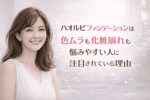 ハオルビ ファンデーションは色ムラも化粧崩れも悩みやすい人に注目されている理由