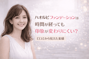 ハオルビ ファンデーションは時間が経っても印象が変わりにくい？口コミから見えた実感