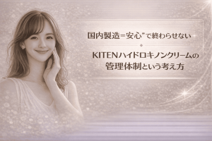 国内製造=安心”で終わらせない|KITENハイドロキノンクリームの管理体制という考え方