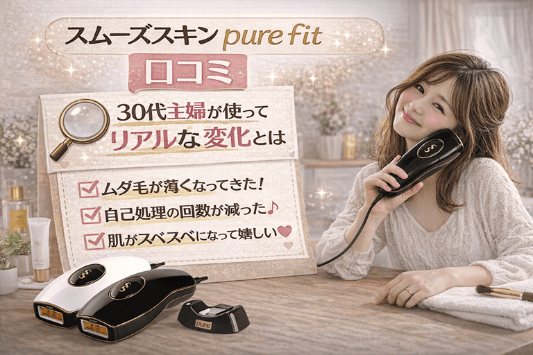 スムーズスキン pure fitの口コミ|30代主婦が使って感じたリアルな変化とは【パワフル、圧倒的スピード、スマートな 家庭用光脱毛美容器】